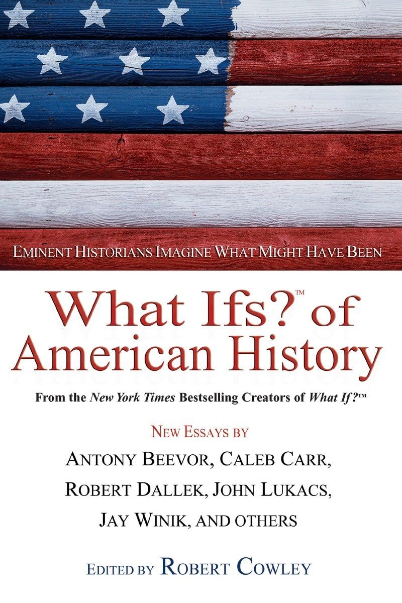 What Ifs? Of American History: Eminent Historians Imagine What Might Have Been (What If Essays)