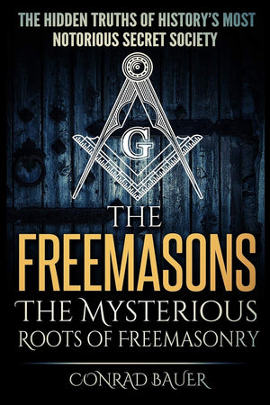 The Freemasons  The Mysterious Roots of Freemasonry: Hidden Truths of Historys Most Notorious Secret Society,Used