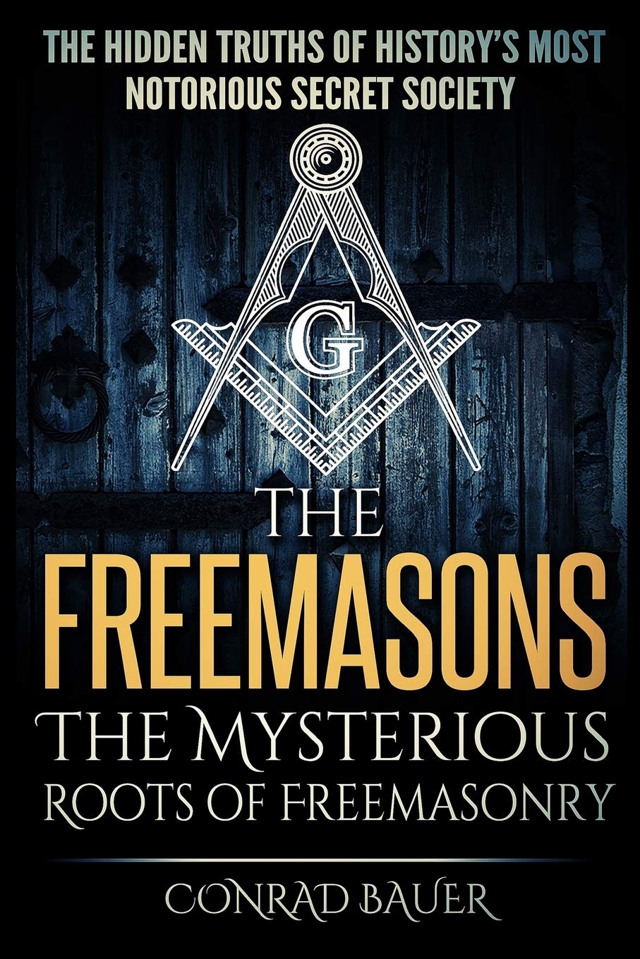 The Freemasons  The Mysterious Roots of Freemasonry: Hidden Truths of Historys Most Notorious Secret Society,Used