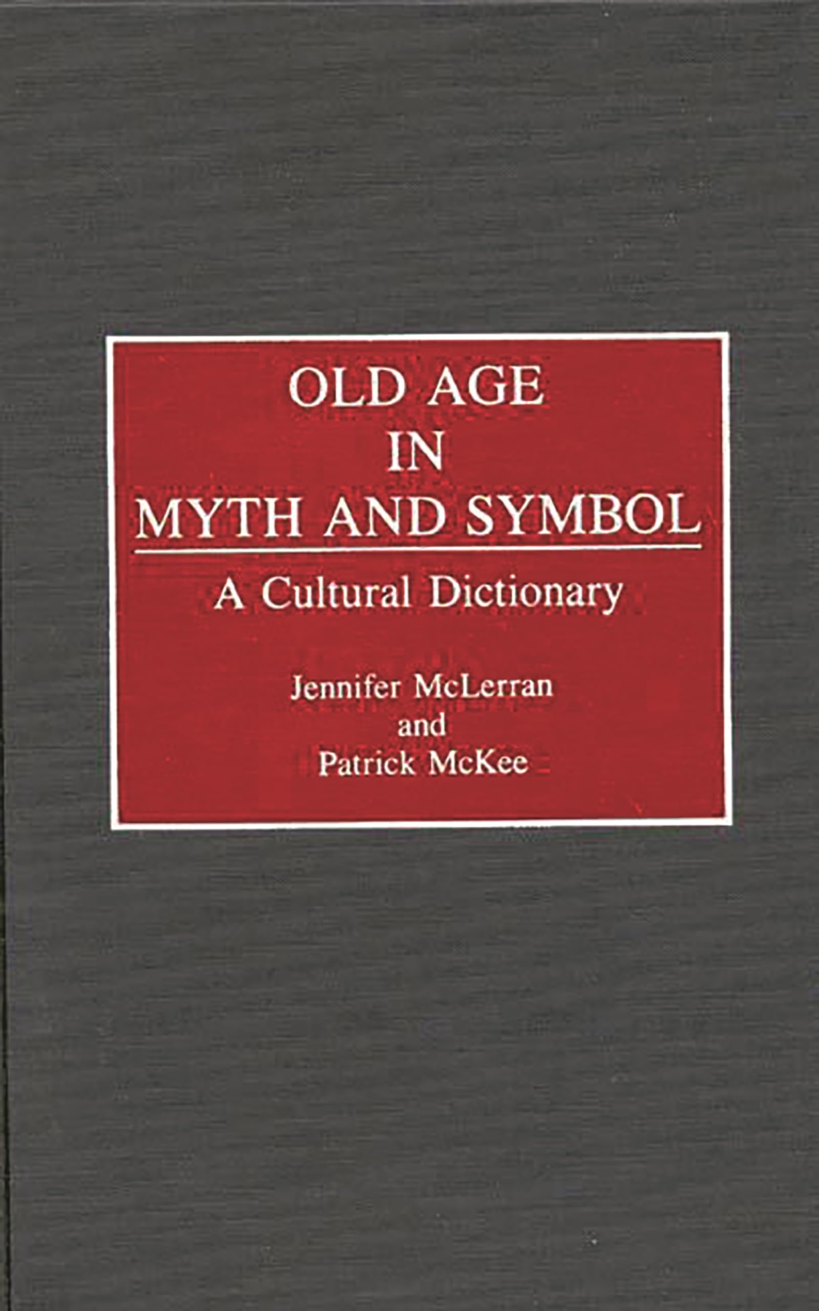 Old Age In Myth And Symbol: A Cultural Dictionary