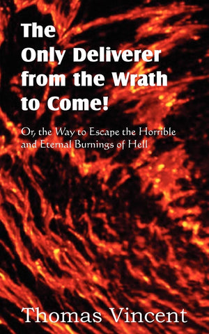 The Only Deliverer From The Wrath To Come! Or, The Way To Escape The Horrible And Eternal Burnings Of Hell,Used
