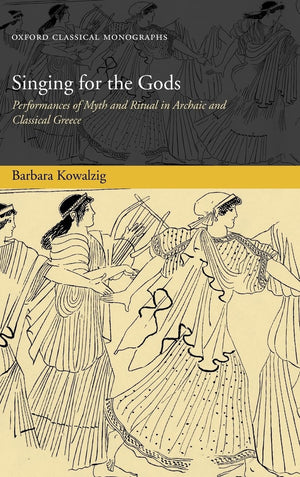 Singing For The Gods: Performances Of Myth And Ritual In Archaic And Classical Greece (Oxford Classical Monographs)