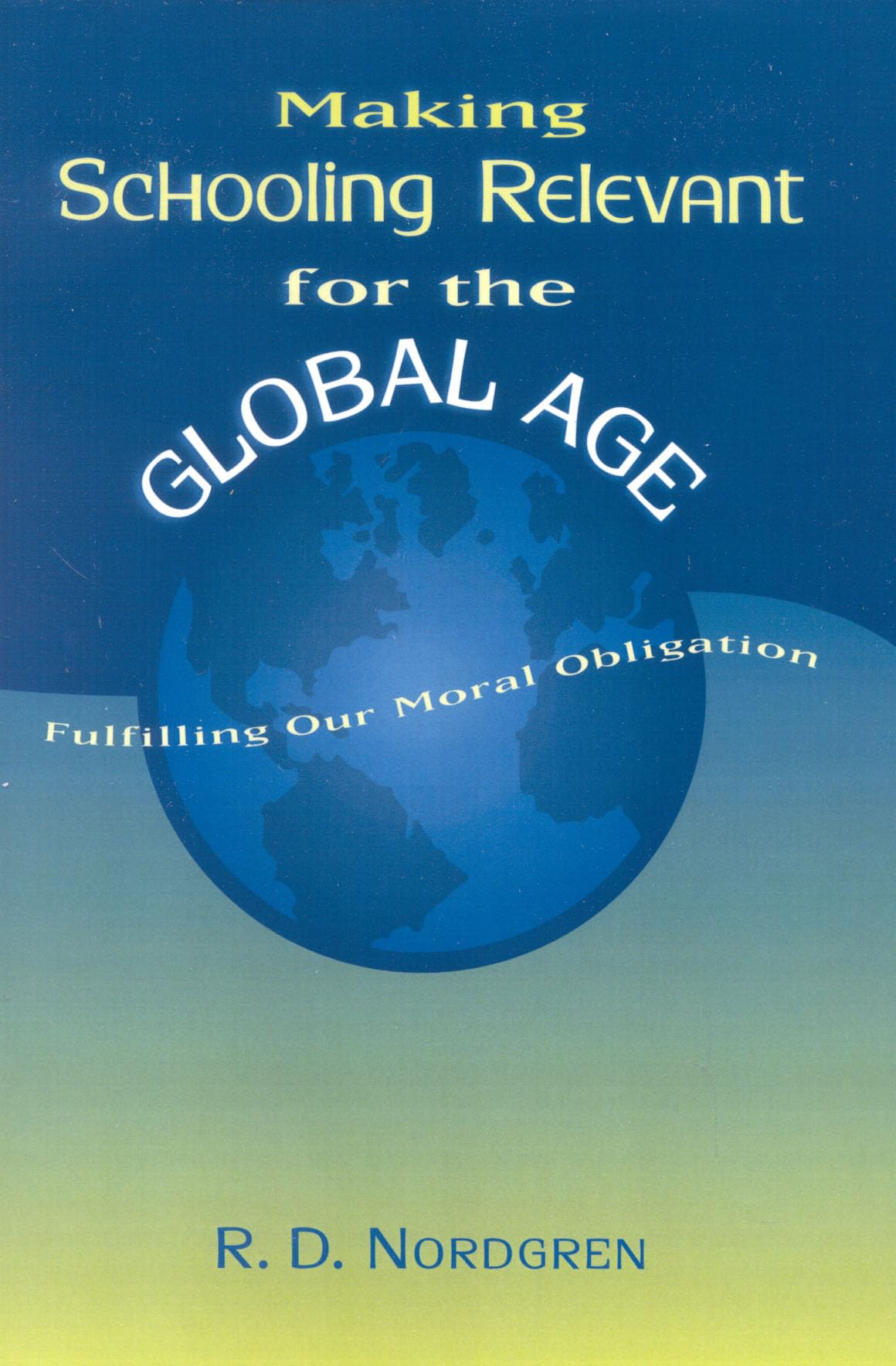 Making Schooling Relevant for the Global Age, Fulfilling Our Moral Obligation,Used