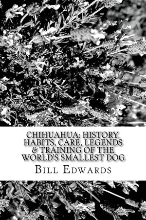 Chihuahua: History, Habits, Care, Legends & Training Of The World'S Smallest Dog,Used