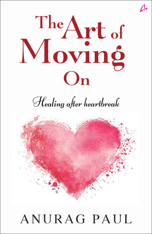 The Art Of Moving On: Healing After Heartbreak (English)