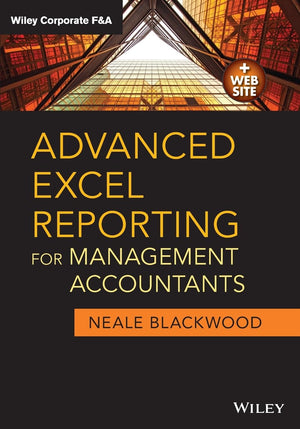 Advanced Excel Reporting for Management Accountants (Wiley Corporate F&A)