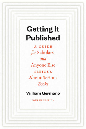 Getting It Published, Fourth Edition: A Guide For Scholars And Anyone Else Serious About Serious Books (Chicago Guides To Writin
