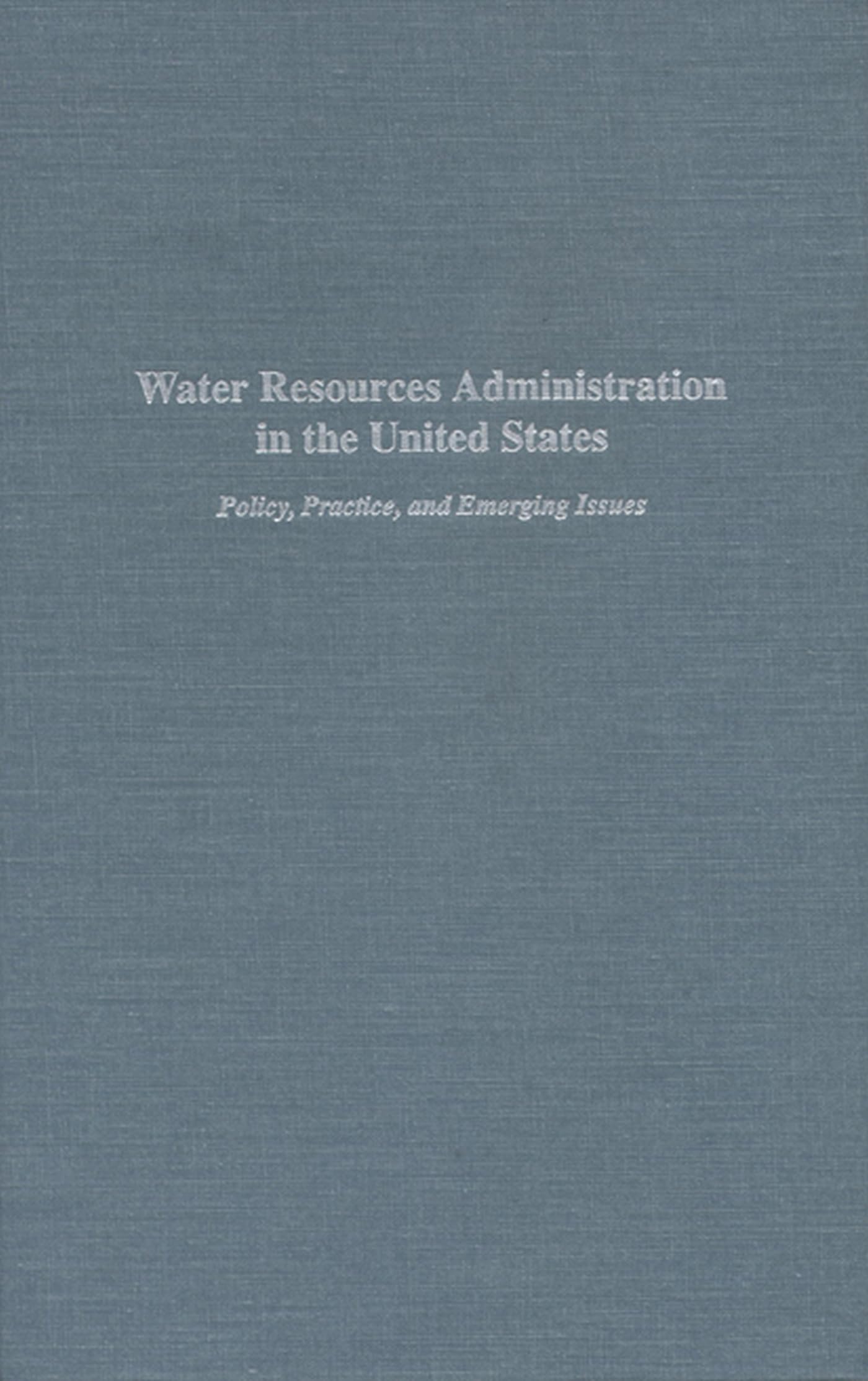 Water Resources Administration In The United States: Policy, Practice, And Emerging Issues,Used