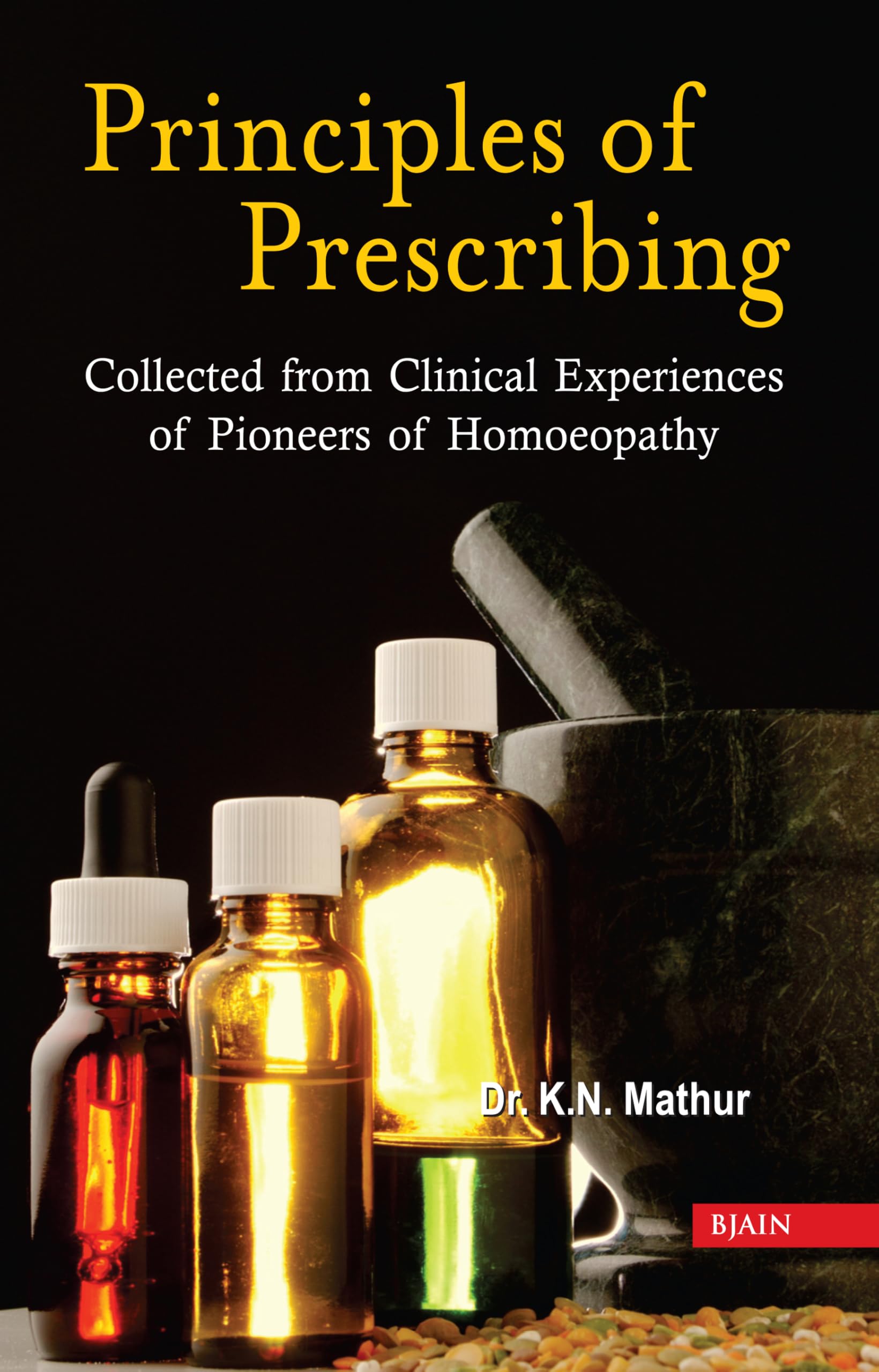 Principles Of Prescribing Collected From Clinical Experiences Of Pioneers Of Homoeopathy