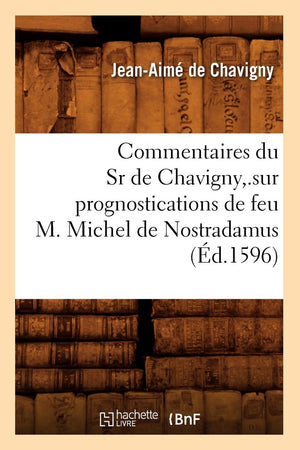 Commentaires Du Sr De Chavigny, .Sur Prognostications De Feu M. Michel De Nostradamus (D.1596) (Sciences) (French Edition),New