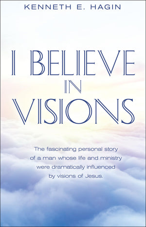I Believe In Visions: The fascinating personal story of a man whose life and ministry were dramatically influenced by visions of,New