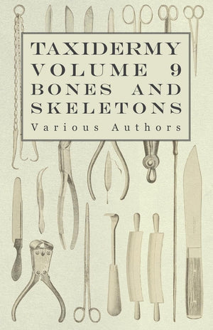 Taxidermy Vol. 9 Bones And Skeletons  The Collection, Preparation And Mounting Of Bones,Used