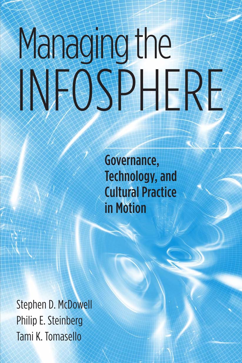 Managing the Infosphere: Governance, Technology, and Cultural Practice in Motion,Used