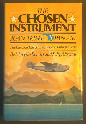 The Chosen Instrument: Pan Am, Juan Trippe, The Rise And Fall Of An American Entrepreneur,New