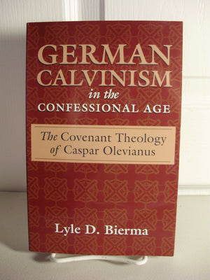 German Calvinism In The Confessional Age: The Covenant Theology Of Caspar Olevianus
