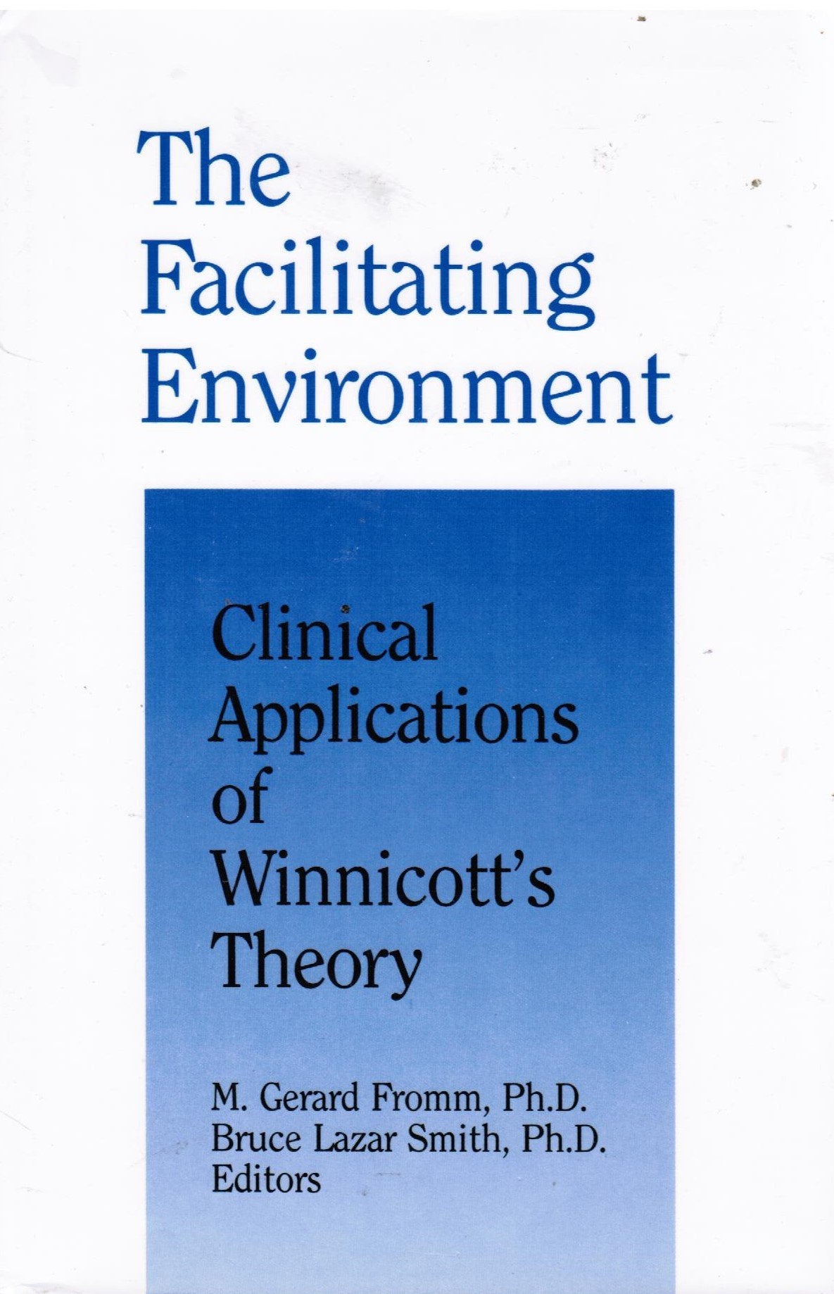 The Facilitating Environment: Clinical Applications of Winnicott's Theory,Used