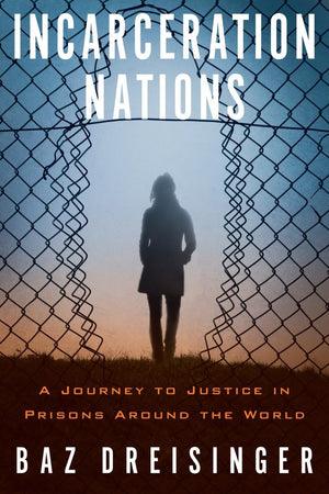 Incarceration Nations: A Journey to Justice in Prisons Around the World,New