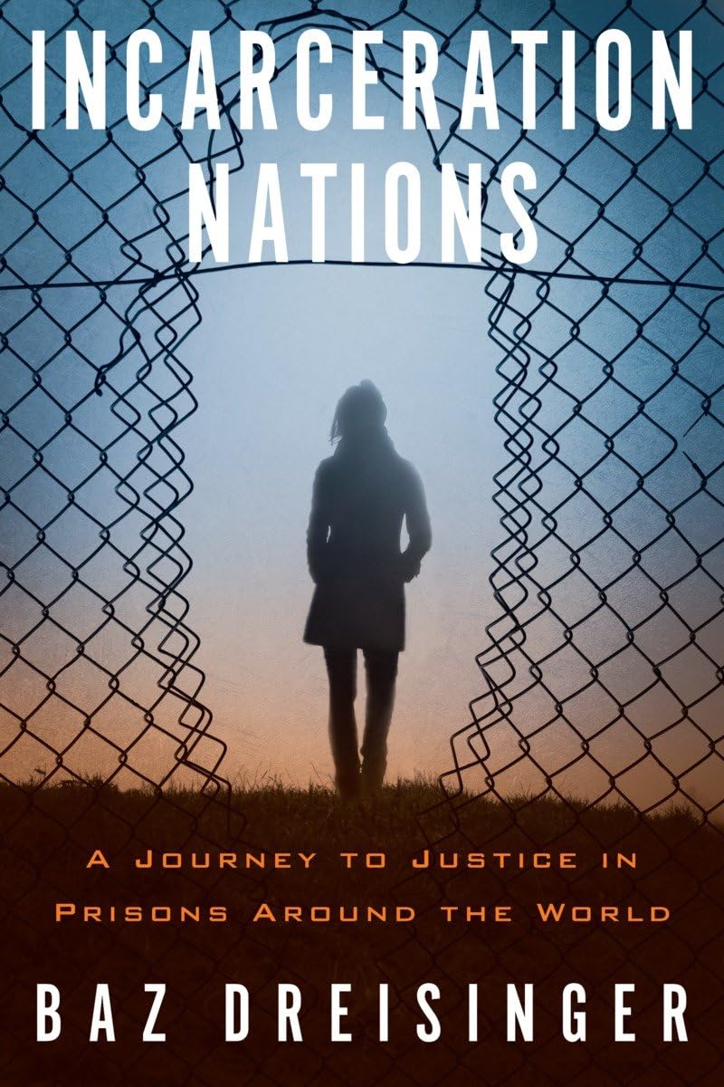 Incarceration Nations: A Journey to Justice in Prisons Around the World,New