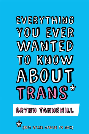 Everything You Ever Wanted to Know about Trans (But Were Afraid to Ask),New
