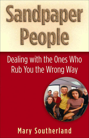 Sandpaper People: Dealing with the Ones Who Rub You the Wrong Way,New