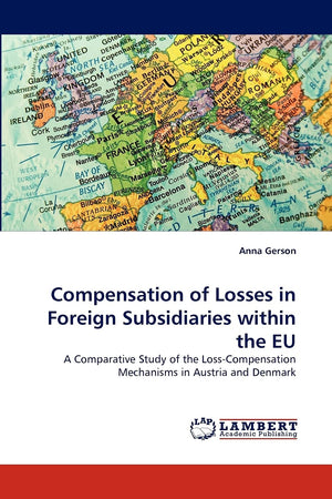 Compensation of Losses in Foreign Subsidiaries within the EU: A Comparative Study of the LossCompensation Mechanisms in Austria,Used