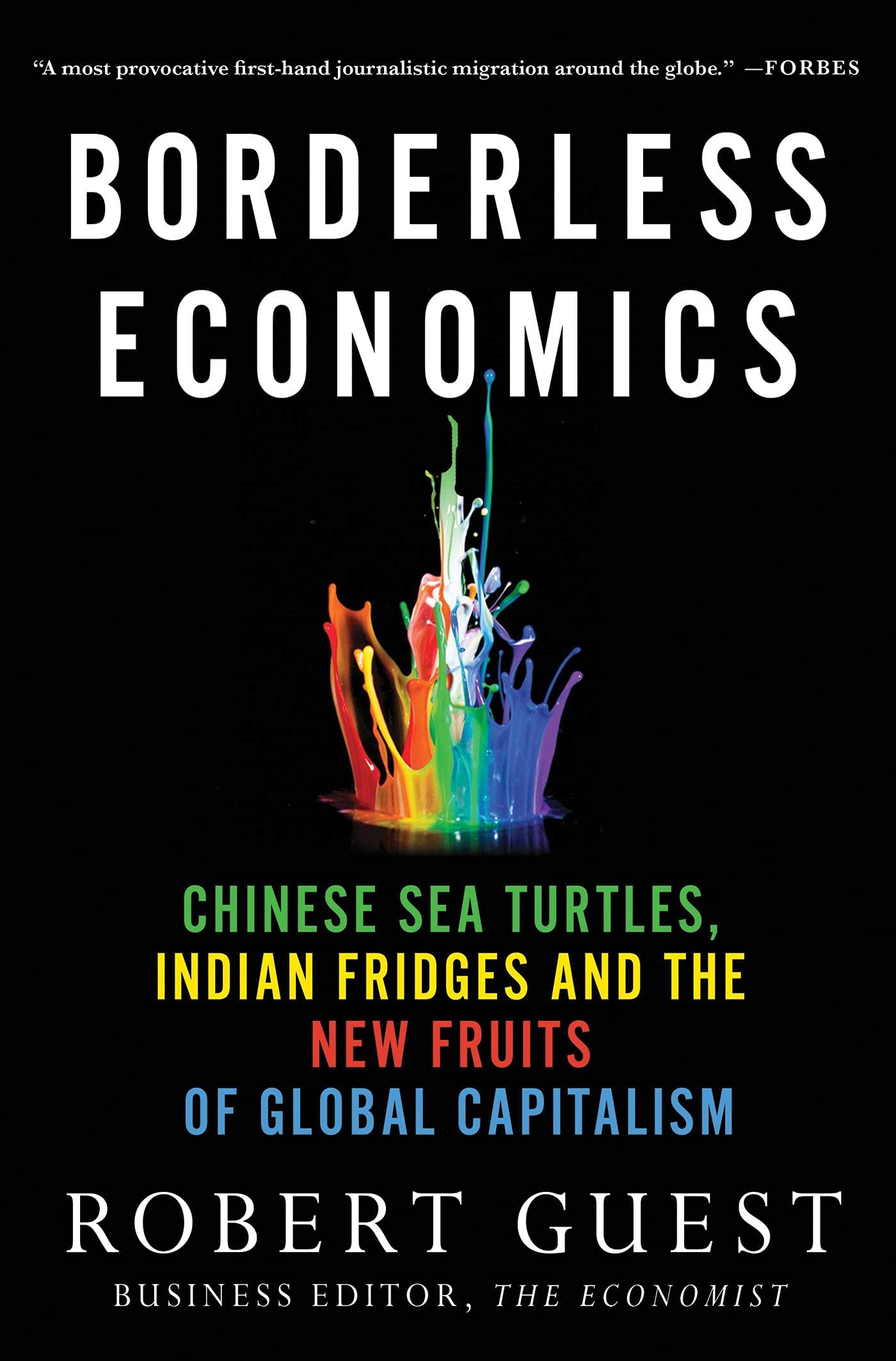 Borderless Economics: Chinese Sea Turtles, Indian Fridges And The New Fruits Of Global Capitalism,New
