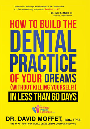 How To Build The Dental Practice Of Your Dreams: (Without Killing Yourself!) In Less Than 60 Days,New