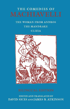 The Comedies Of Machiavelli: The Woman From Andros; The Mandrake; Clizia (Hackett Classics) (English And Italian Edition),New