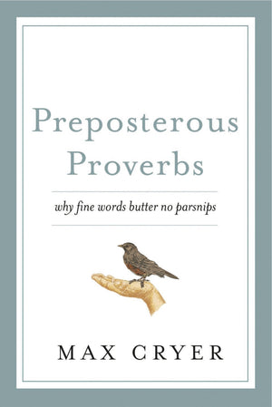 Preposterous Proverbs: Why Fine Words Butter No Parsnips