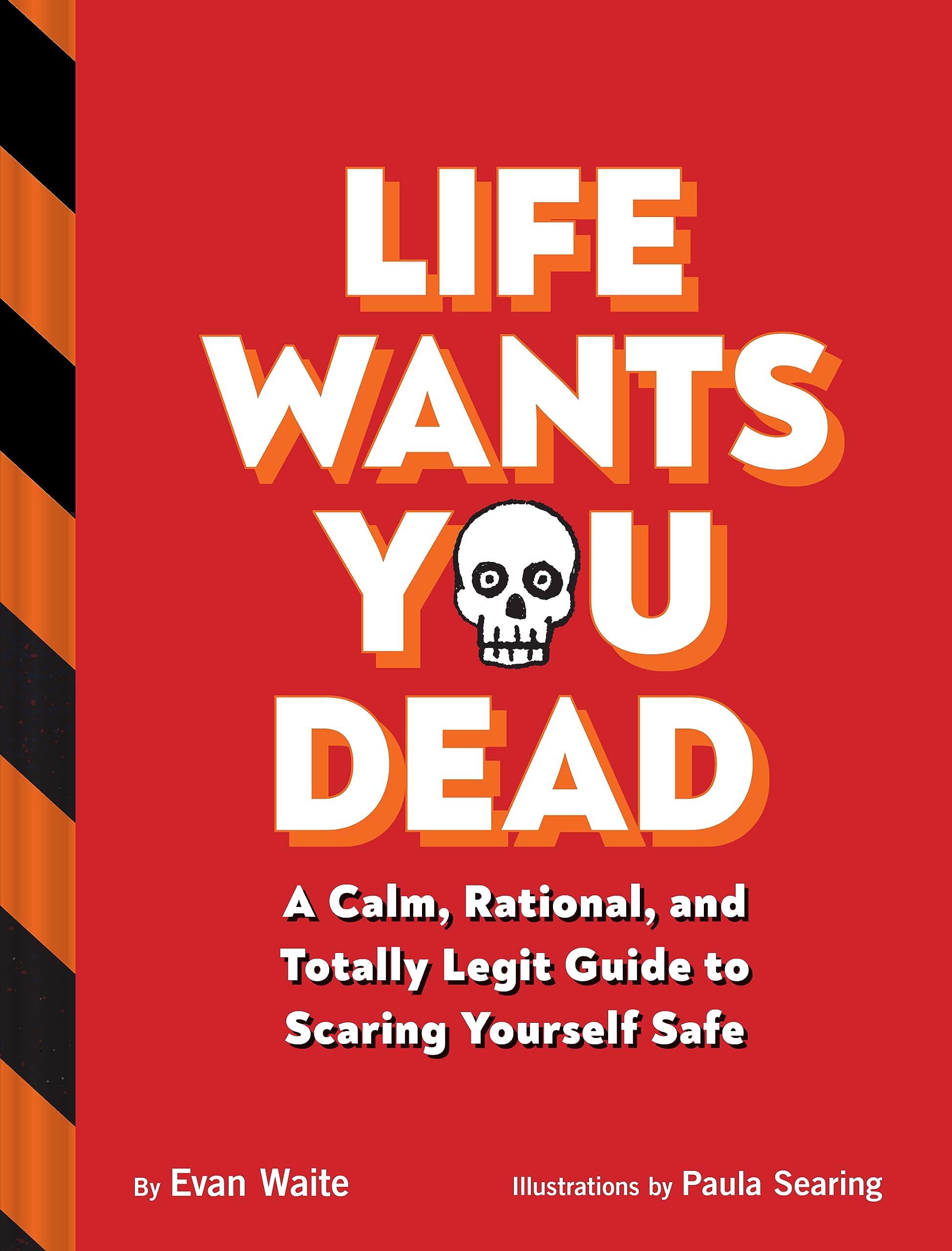 Life Wants You Dead: A Calm, Rational, and Totally Legit Guide to Scaring Yourself Safe,New