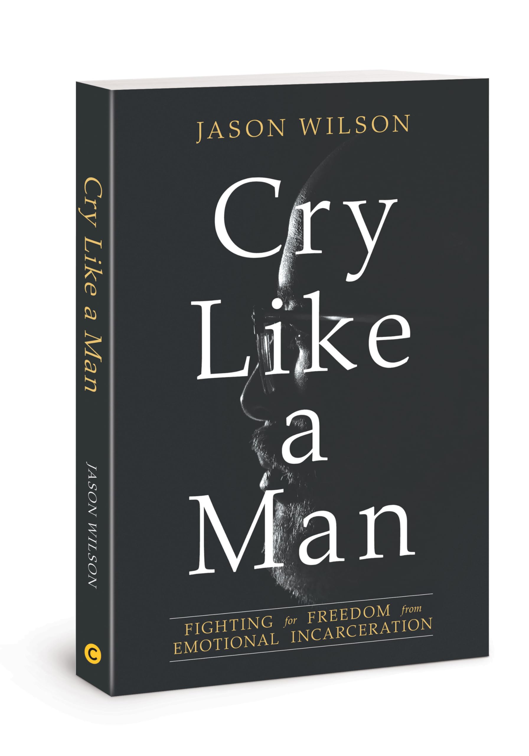Cry Like a Man: Fighting for Freedom from Emotional Incarceration,New