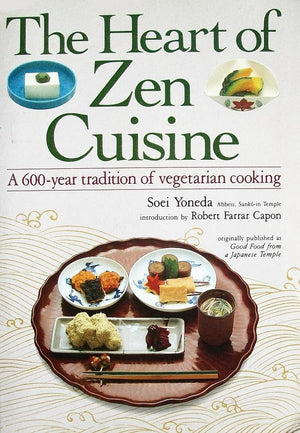 The Heart Of Zen Cuisine: A 600 Year Tradition Of Vegetarian Cookery