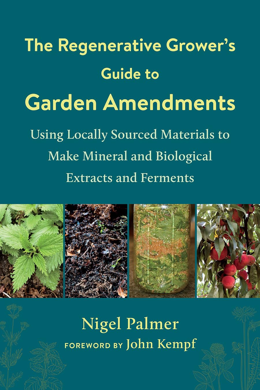 The Regenerative Grower's Guide to Garden Amendments: Using Locally Sourced Materials to Make Mineral and Biological Extracts an,Used