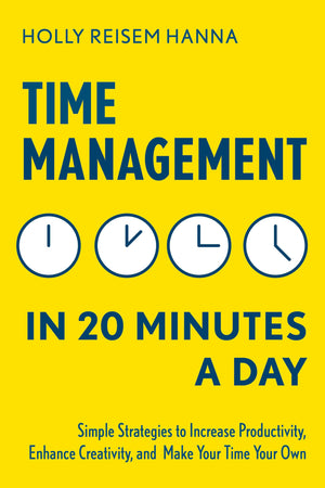 Time Management in 20 Minutes a Day: Simple Strategies to Increase Productivity, Enhance Creativity, and Make Your Time Your Own,New