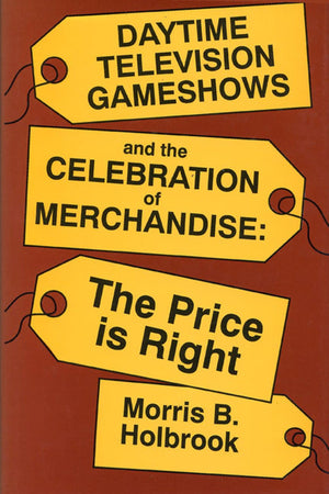 Daytime Television Game Shows and the Celebration of Merchandise: The Price Is Right (Television and Culture),Used