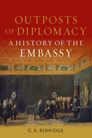 Outposts of Diplomacy: A History of the Embassy,New