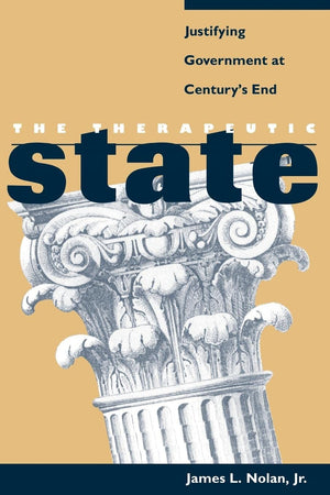 The Therapeutic State: Justifying Government At Century'S End,New