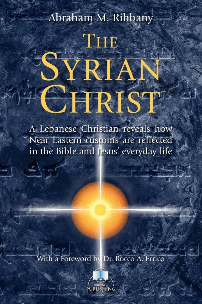 The Syrian Christ: A Lebanese Christian reveals how Near Eastern customs are reflected in the Bible and in Jesus' everyday life,Used