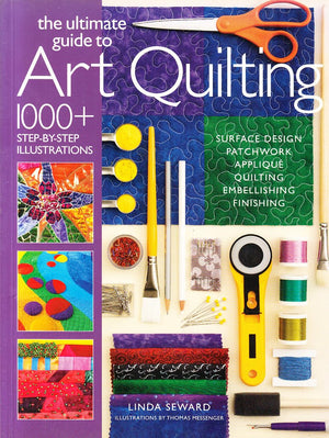 The Ultimate Guide to Art Quilting: Surface Design * Patchwork* Appliqu * Quilting * Embellishing * Finishing,New
