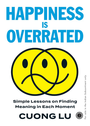 Happiness Is Overrated: Simple Lessons On Finding Meaning In Each Moment