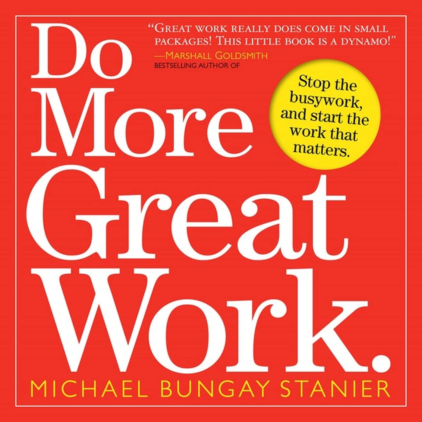 Do More Great Work: Stop the Busywork. Start the Work That Matters.,Used