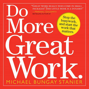 Do More Great Work: Stop the Busywork. Start the Work That Matters.,Used