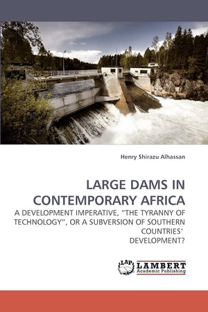LARGE DAMS IN CONTEMPORARY AFRICA: A DEVELOPMENT IMPERATIVE, ?THE TYRANNY OF TECHNOLOGY?, OR A SUBVERSION OF SOUTHERN COUNTRIES?,Used