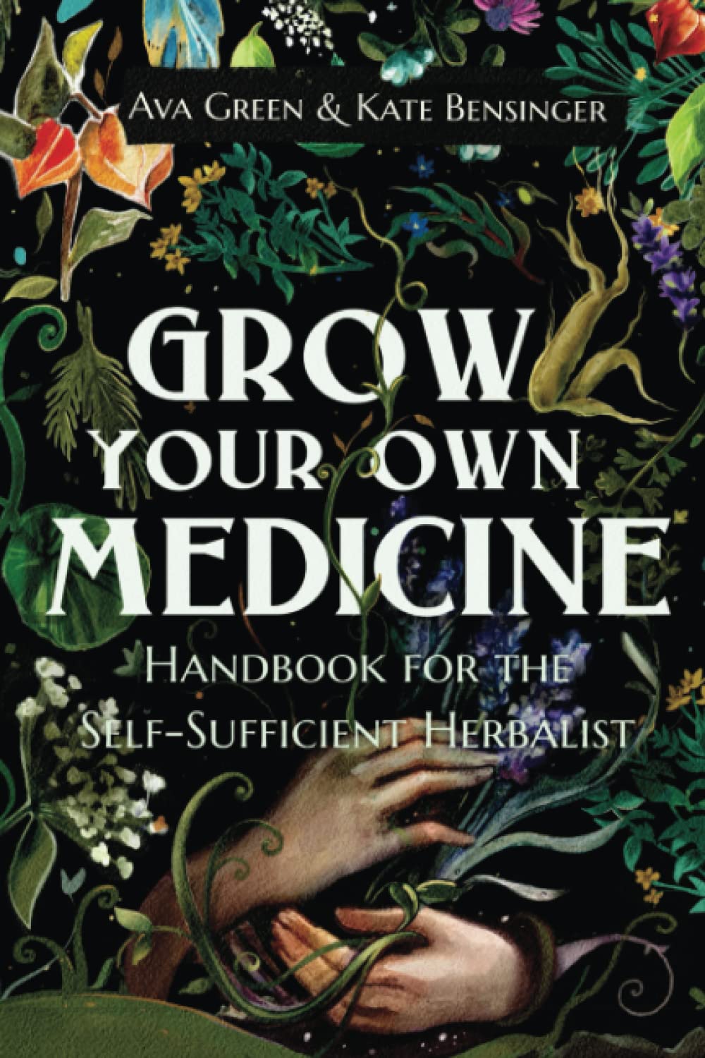 Grow Your Own Medicine: Handbook for the SelfSufficient Herbalist (Herbology for Beginners),Used