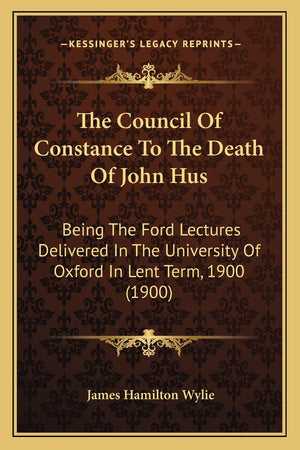 The Council Of Constance To The Death Of John Hus: Being The Ford Lectures Delivered In The University Of Oxford In Lent Term, 1,Used