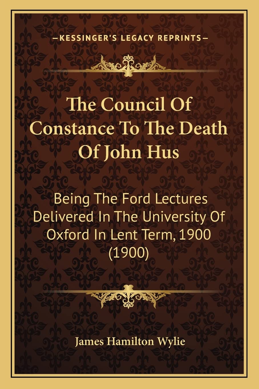 The Council Of Constance To The Death Of John Hus: Being The Ford Lectures Delivered In The University Of Oxford In Lent Term, 1,Used