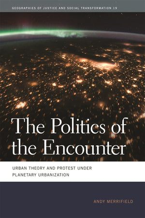 The Politics Of The Encounter: Urban Theory And Protest Under Planetary Urbanization (Geographies Of Justice And Social Transfor,Used