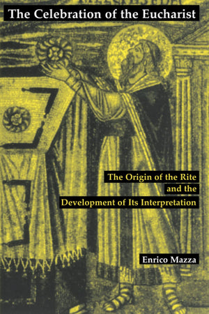 Celebration Of The Eucharist: The Origin Of The Rite And The Development Of Its Interpretation,Used
