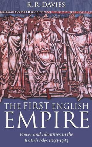 The First English Empire: Power And Identities In The British Isles 10931343 (The Ford Lectures, 1998),New
