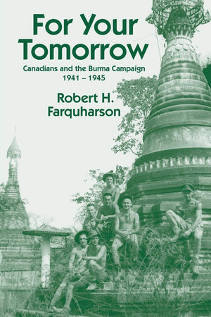 For Your Tomorrow: Canadians and the Burma Campaign, 19411945,Used